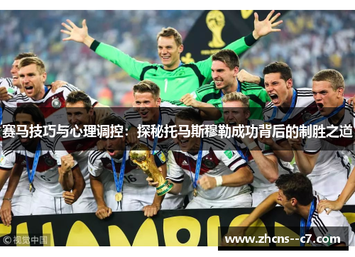 赛马技巧与心理调控：探秘托马斯穆勒成功背后的制胜之道