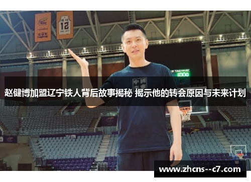 赵健博加盟辽宁铁人背后故事揭秘 揭示他的转会原因与未来计划