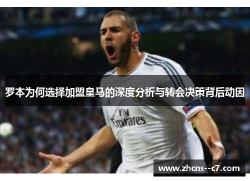 罗本为何选择加盟皇马的深度分析与转会决策背后动因