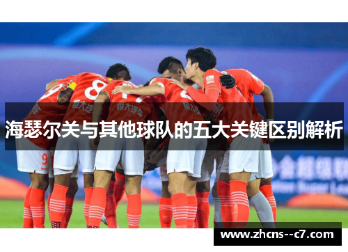 海瑟尔关与其他球队的五大关键区别解析 海瑟尔关与其他球队的五大关键区别解析