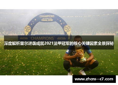 深度解析里尔逆袭成就2021法甲冠军的核心关键因素全景探秘 深度解析里尔逆袭成就2021法甲冠军的核心关键因素全景探秘