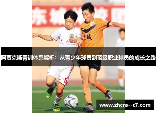 阿贾克斯青训体系解析:从青少年球员到顶级职业球员的成长之路 阿贾克斯青训体系解析:从青少年球员到顶级职业球员的成长之路