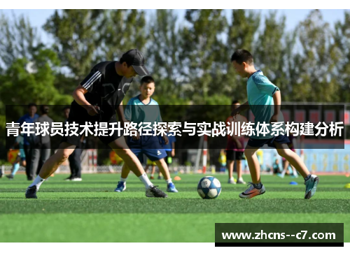 青年球员技术提升路径探索与实战训练体系构建分析 青年球员技术提升路径探索与实战训练体系构建分析