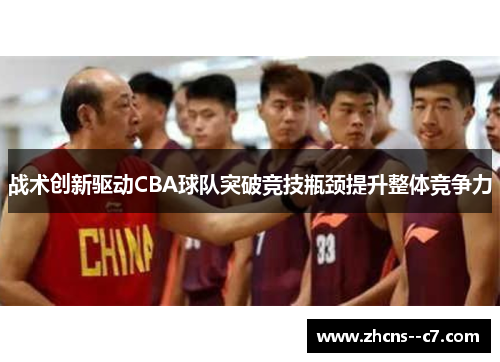 战术创新驱动CBA球队突破竞技瓶颈提升整体竞争力
