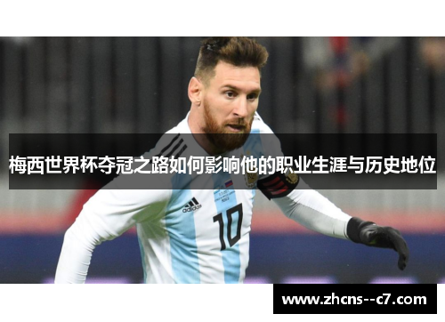梅西世界杯夺冠之路如何影响他的职业生涯与历史地位