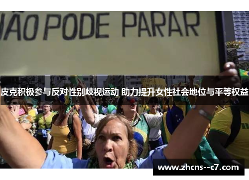 皮克积极参与反对性别歧视运动 助力提升女性社会地位与平等权益