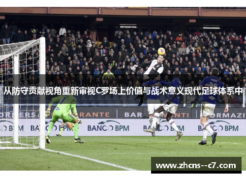 从防守贡献视角重新审视C罗场上价值与战术意义现代足球体系中