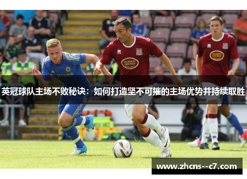 英冠球队主场不败秘诀:如何打造坚不可摧的主场优势并持续取胜 英冠球队主场不败秘诀:如何打造坚不可摧的主场优势并持续取胜