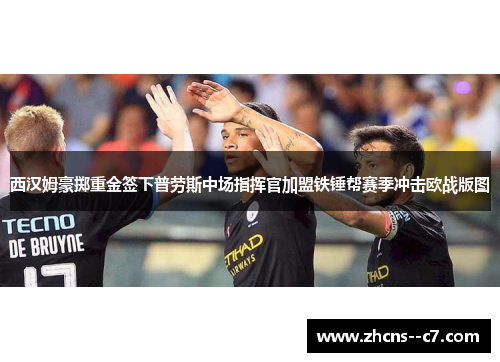 西汉姆豪掷重金签下普劳斯中场指挥官加盟铁锤帮赛季冲击欧战版图