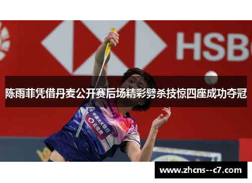 陈雨菲凭借丹麦公开赛后场精彩劈杀技惊四座成功夺冠