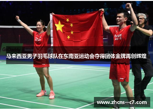 马来西亚男子羽毛球队在东南亚运动会夺得团体金牌再创辉煌