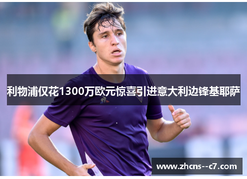 利物浦仅花1300万欧元惊喜引进意大利边锋基耶萨