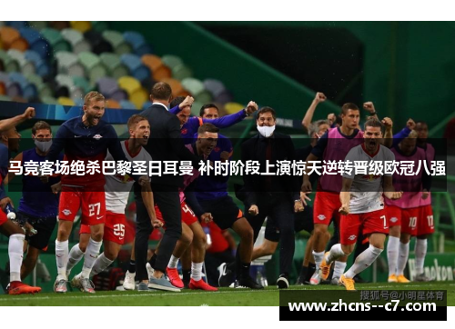 马竞客场绝杀巴黎圣日耳曼 补时阶段上演惊天逆转晋级欧冠八强 马竞客场绝杀巴黎圣日耳曼 补时阶段上演惊天逆转晋级欧冠八强