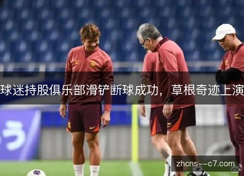 球迷持股俱乐部滑铲断球成功，草根奇迹上演