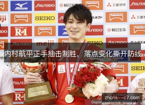内村航平正手抽击制胜，落点变化撕开防线
